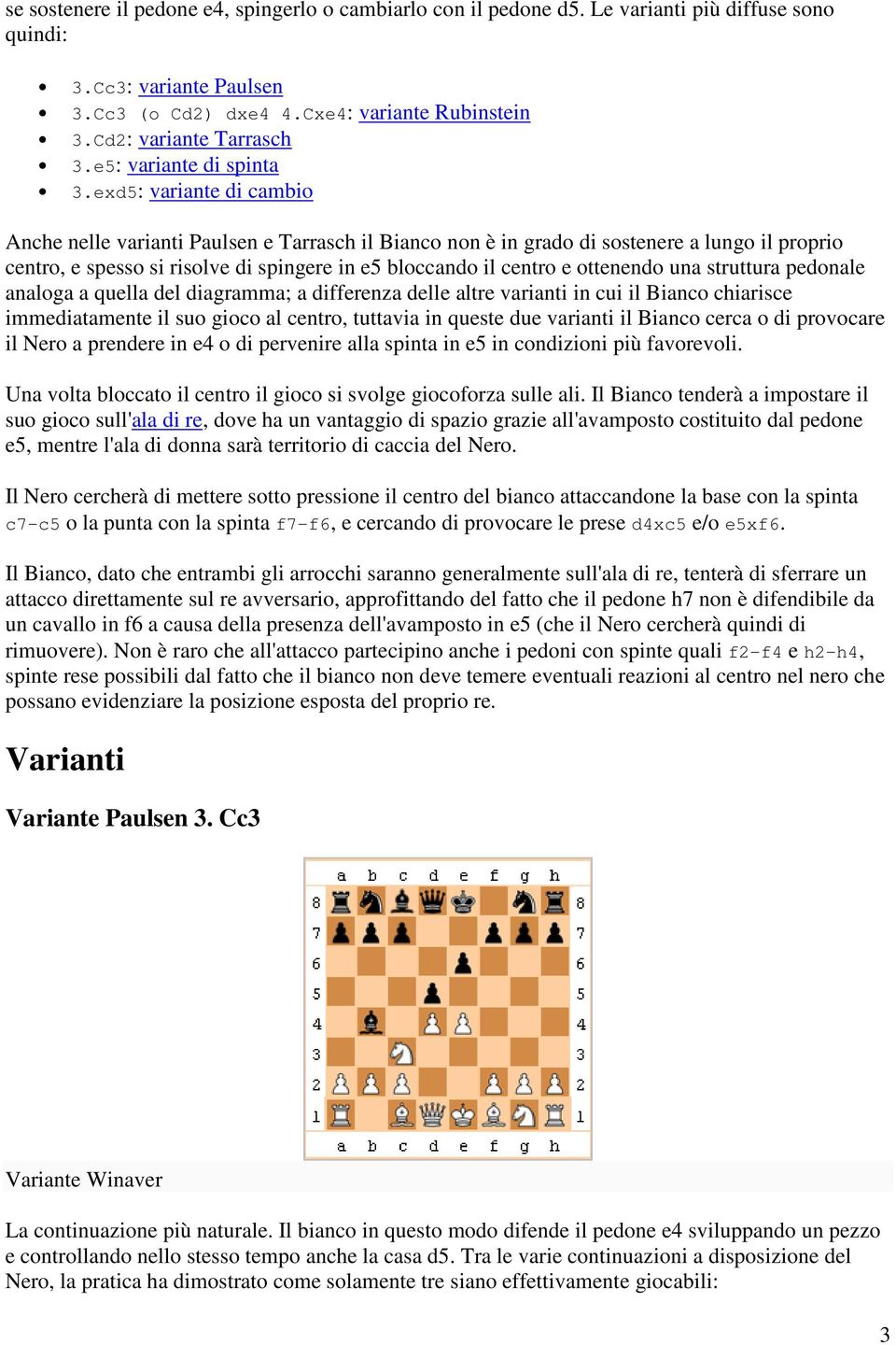 exd5: variante di cambio Anche nelle varianti Paulsen e Tarrasch il Bianco non è in grado di sostenere a lungo il proprio centro, e spesso si risolve di spingere in e5 bloccando il centro e ottenendo