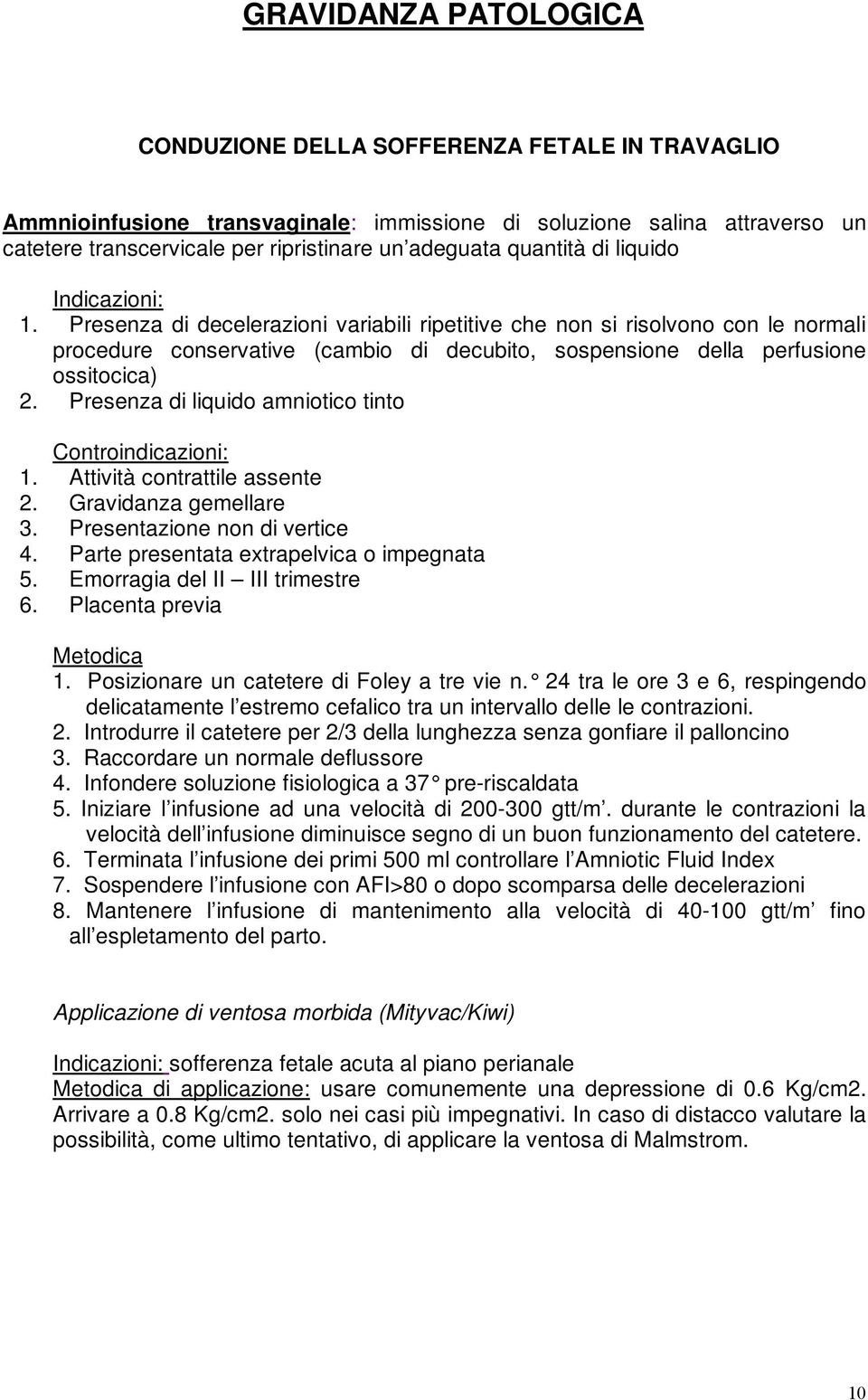 Presenza di decelerazioni variabili ripetitive che non si risolvono con le normali procedure conservative (cambio di decubito, sospensione della perfusione ossitocica) 2.