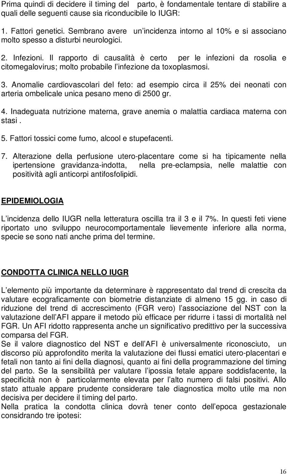 Il rapporto di causalità è certo per le infezioni da rosolia e citomegalovirus; molto probabile l infezione da toxoplasmosi. 3.