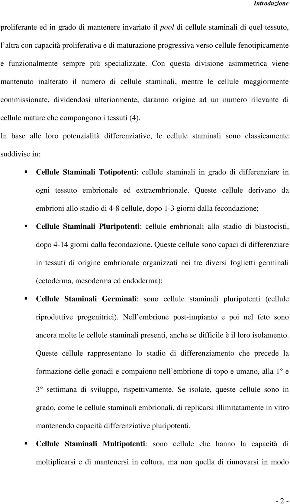 Con questa divisione asimmetrica viene mantenuto inalterato il numero di cellule staminali, mentre le cellule maggiormente commissionate, dividendosi ulteriormente, daranno origine ad un numero