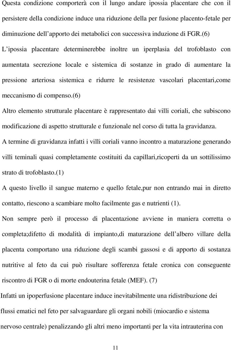 (6) L ipossia placentare determinerebbe inoltre un iperplasia del trofoblasto con aumentata secrezione locale e sistemica di sostanze in grado di aumentare la pressione arteriosa sistemica e ridurre