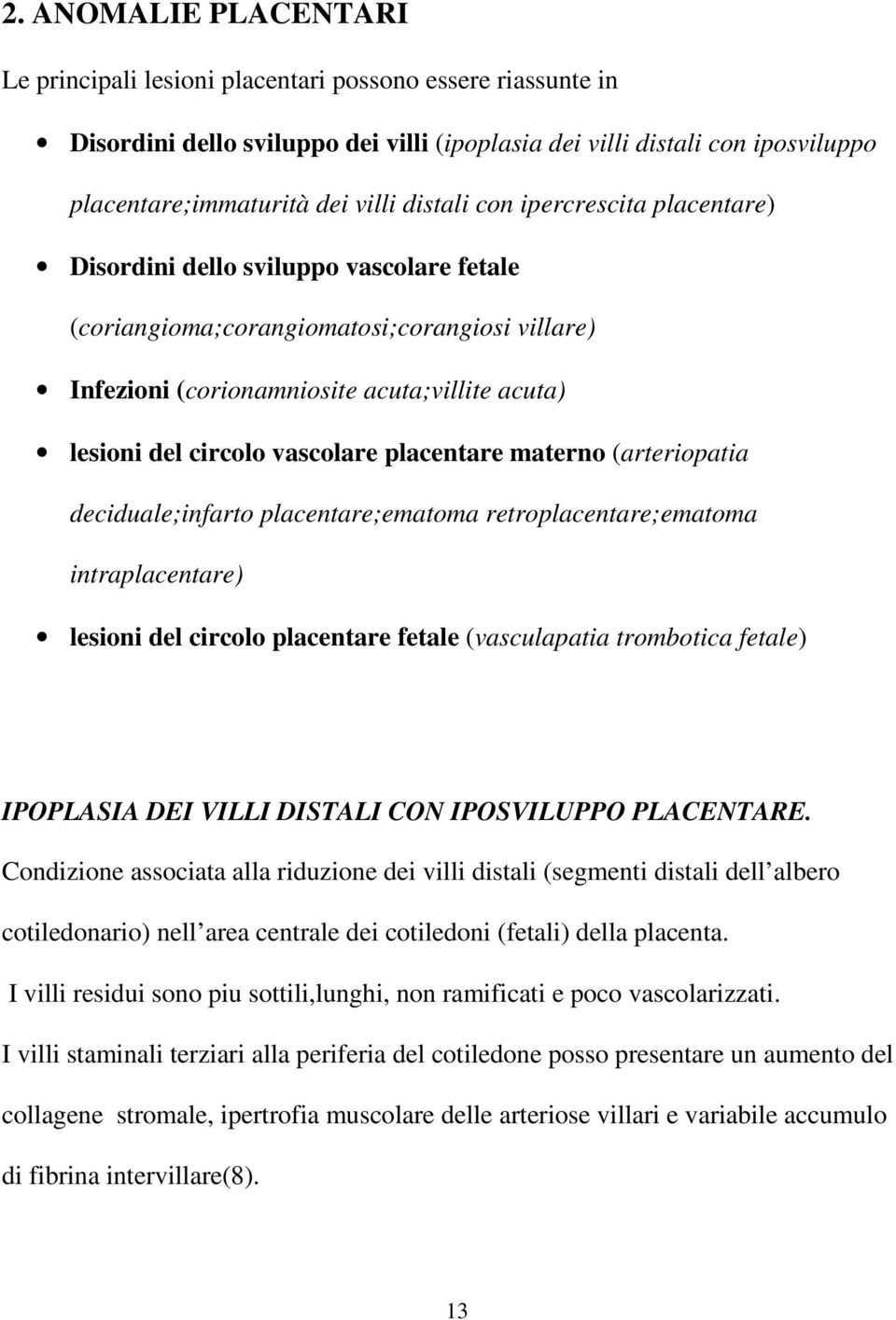 vascolare placentare materno (arteriopatia deciduale;infarto placentare;ematoma retroplacentare;ematoma intraplacentare) lesioni del circolo placentare fetale (vasculapatia trombotica fetale)