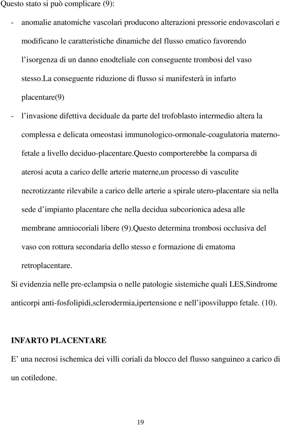 la conseguente riduzione di flusso si manifesterà in infarto placentare(9) - l invasione difettiva deciduale da parte del trofoblasto intermedio altera la complessa e delicata omeostasi