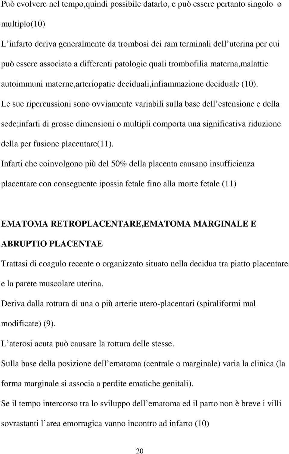 Le sue ripercussioni sono ovviamente variabili sulla base dell estensione e della sede;infarti di grosse dimensioni o multipli comporta una significativa riduzione della per fusione placentare(11).