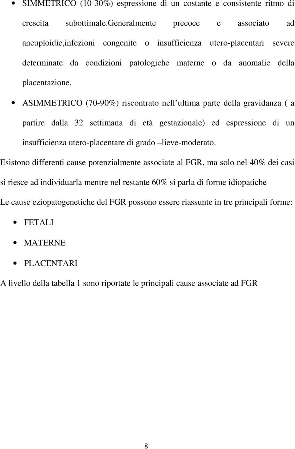 ASIMMETRICO (70-90%) riscontrato nell ultima parte della gravidanza ( a partire dalla 32 settimana di età gestazionale) ed espressione di un insufficienza utero-placentare di grado lieve-moderato.