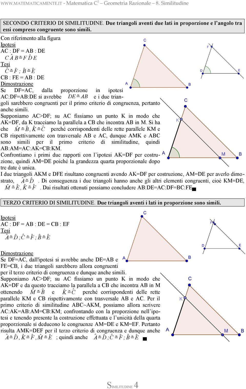 triangoli sarebbero congruenti per il primo criterio di congruenza, pertanto anche simili.
