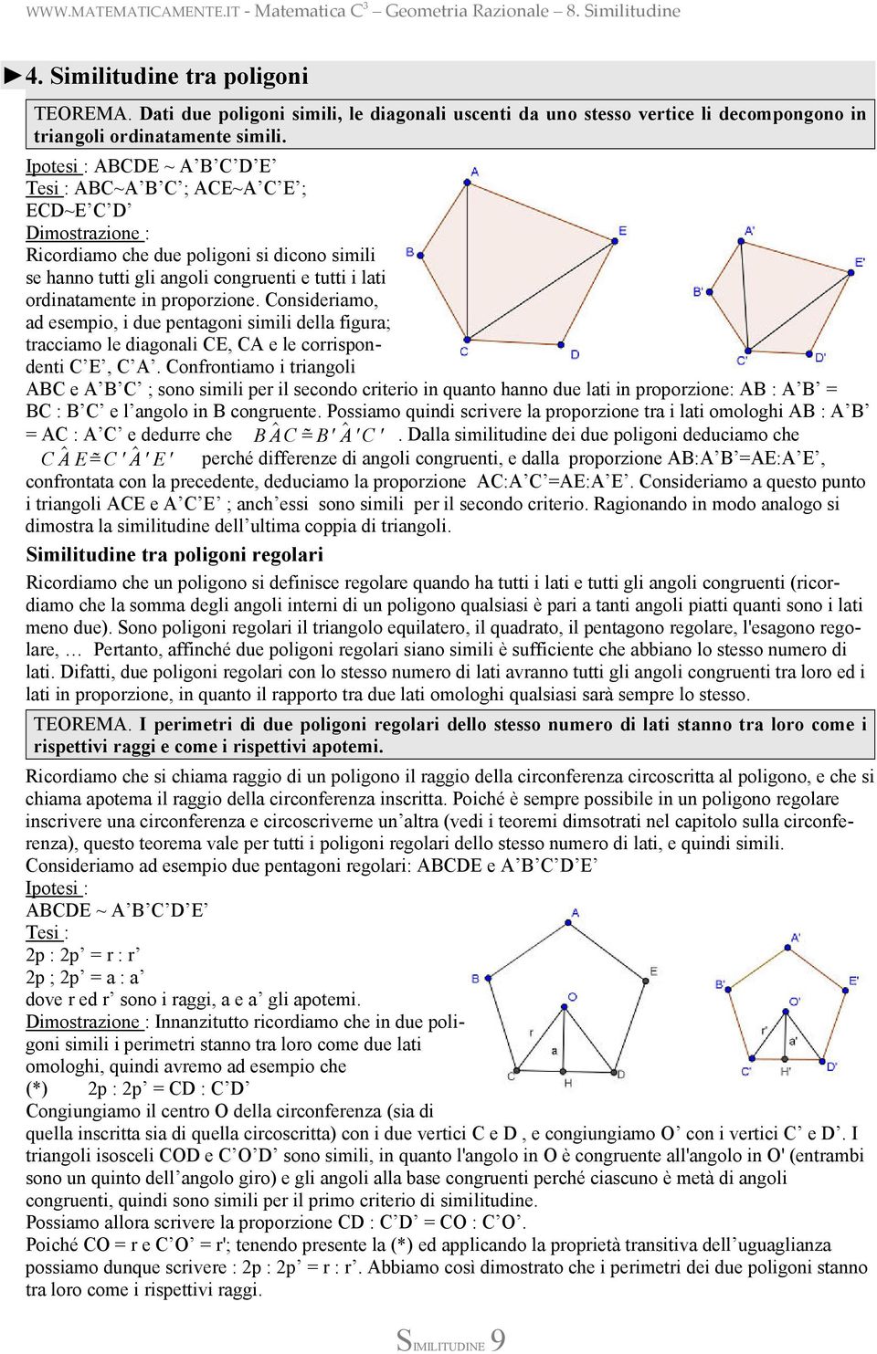 proporzione. Consideriamo, ad esempio, i due pentagoni simili della figura; tracciamo le diagonali CE, CA e le corrispondenti C E, C A.