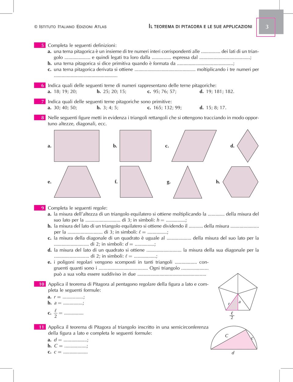 .. moltilicando i tre numeri er... 6 Indica quali delle seguenti terne di numeri raresentano delle terne itagoriche: a. 18; 19; 0; b. 5; 0; 15; c. 95; 76; 57; d. 19; 181; 18.