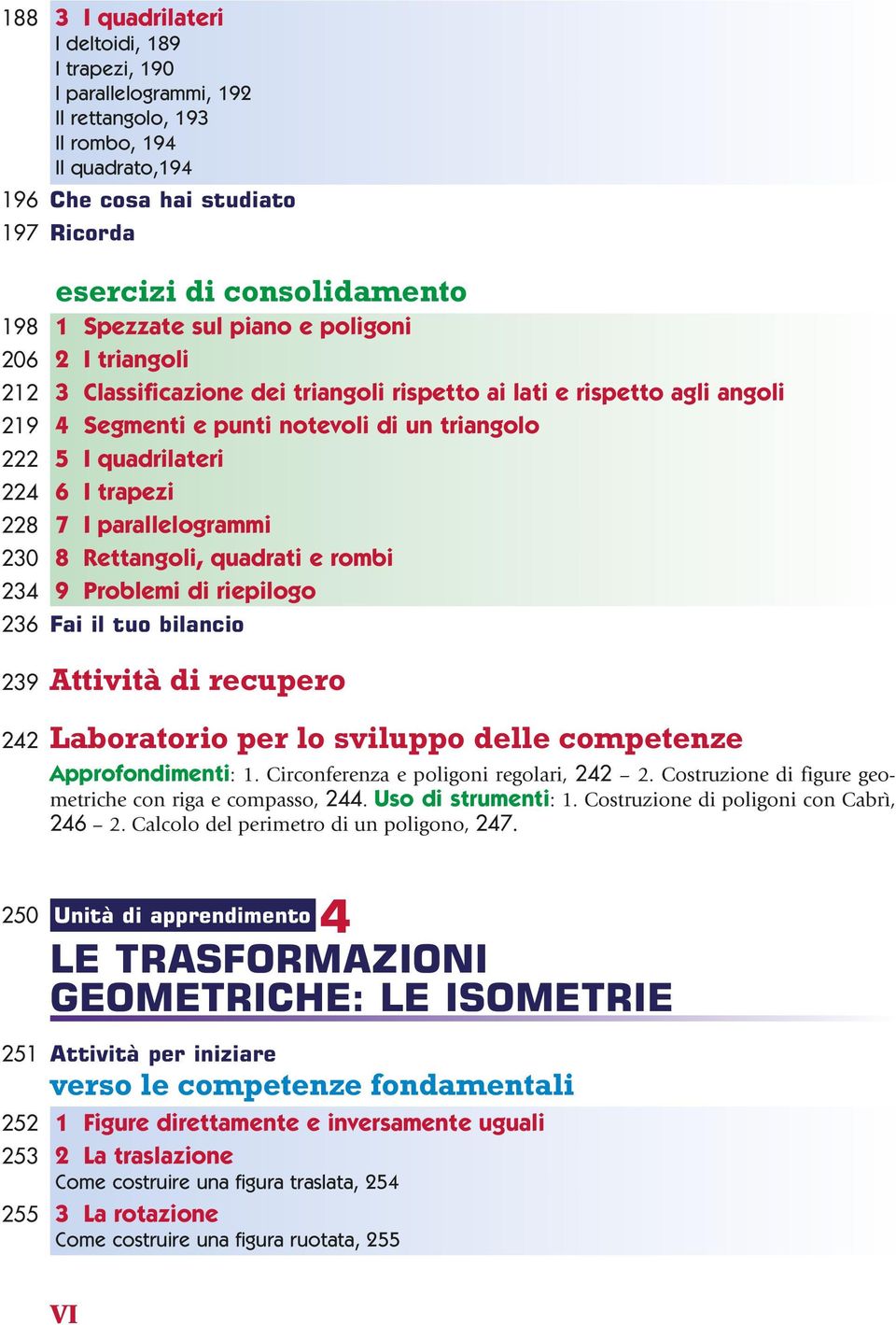 trapezi 228 7 I parallelogrammi 230 8 Rettangoli, quadrati e rombi 234 9 Problemi di riepilogo 236 ai il tuo bilancio 239 ttività di recupero 242 Laboratorio per lo sviluppo delle competenze