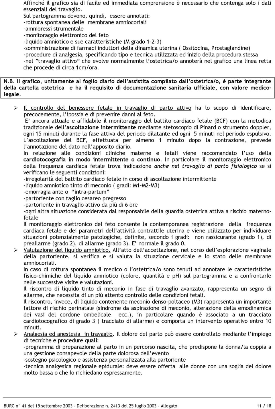 grado 1-2-3) -somministrazione di farmaci induttori della dinamica uterina ( Ossitocina, Prostaglandine) -procedure di analgesia, specificando tipo e tecnica utilizzata ed inizio della procedura