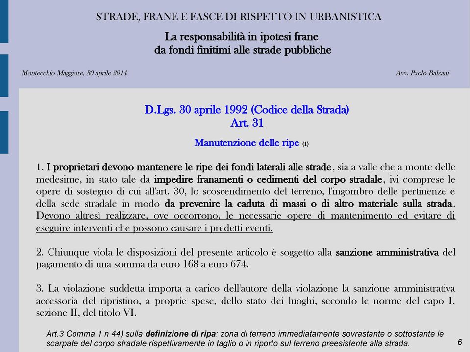 opere di sostegno di cui all'art. 30, lo scoscendimento del terreno, l'ingombro delle pertinenze e della sede stradale in modo da prevenire la caduta di massi o di altro materiale sulla strada.