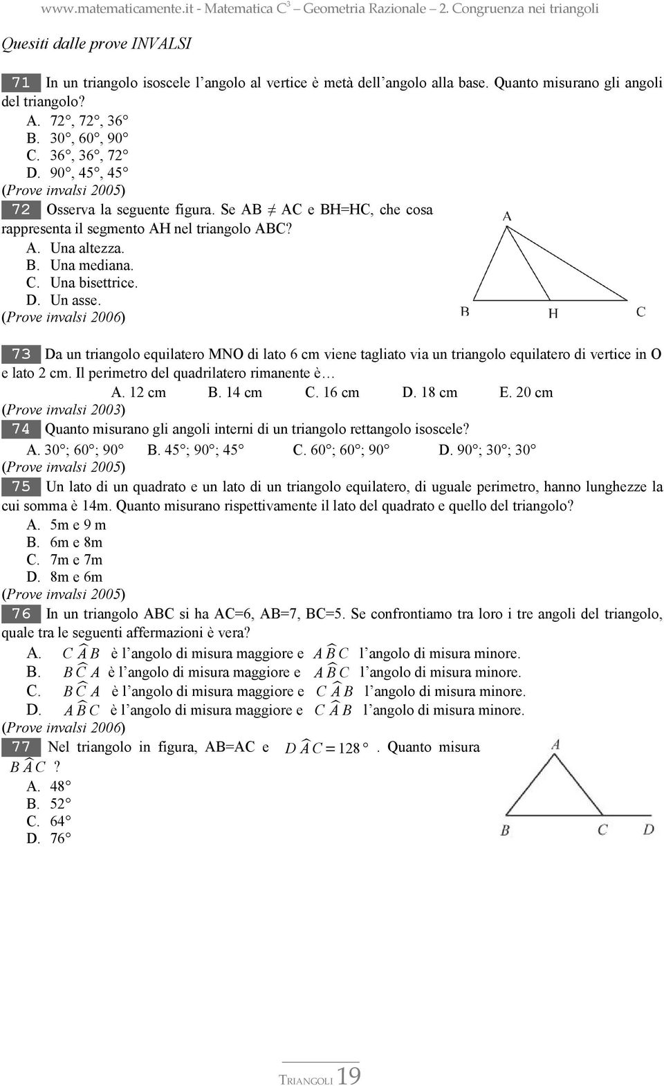 (Prove invalsi 2006) 73 Da un triangolo equilatero MNO di lato 6 cm viene tagliato via un triangolo equilatero di vertice in O e lato 2 cm. Il perimetro del quadrilatero rimanente è. 12 cm. 14 cm C.