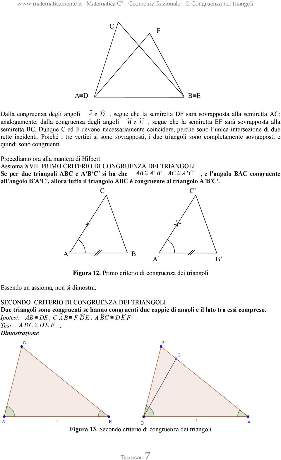 Poiché i tre vertici si sono sovrapposti, i due triangoli sono completamente sovrapposti e quindi sono congruenti. Procediamo ora alla maniera di Hilbert. ssioma XVII.