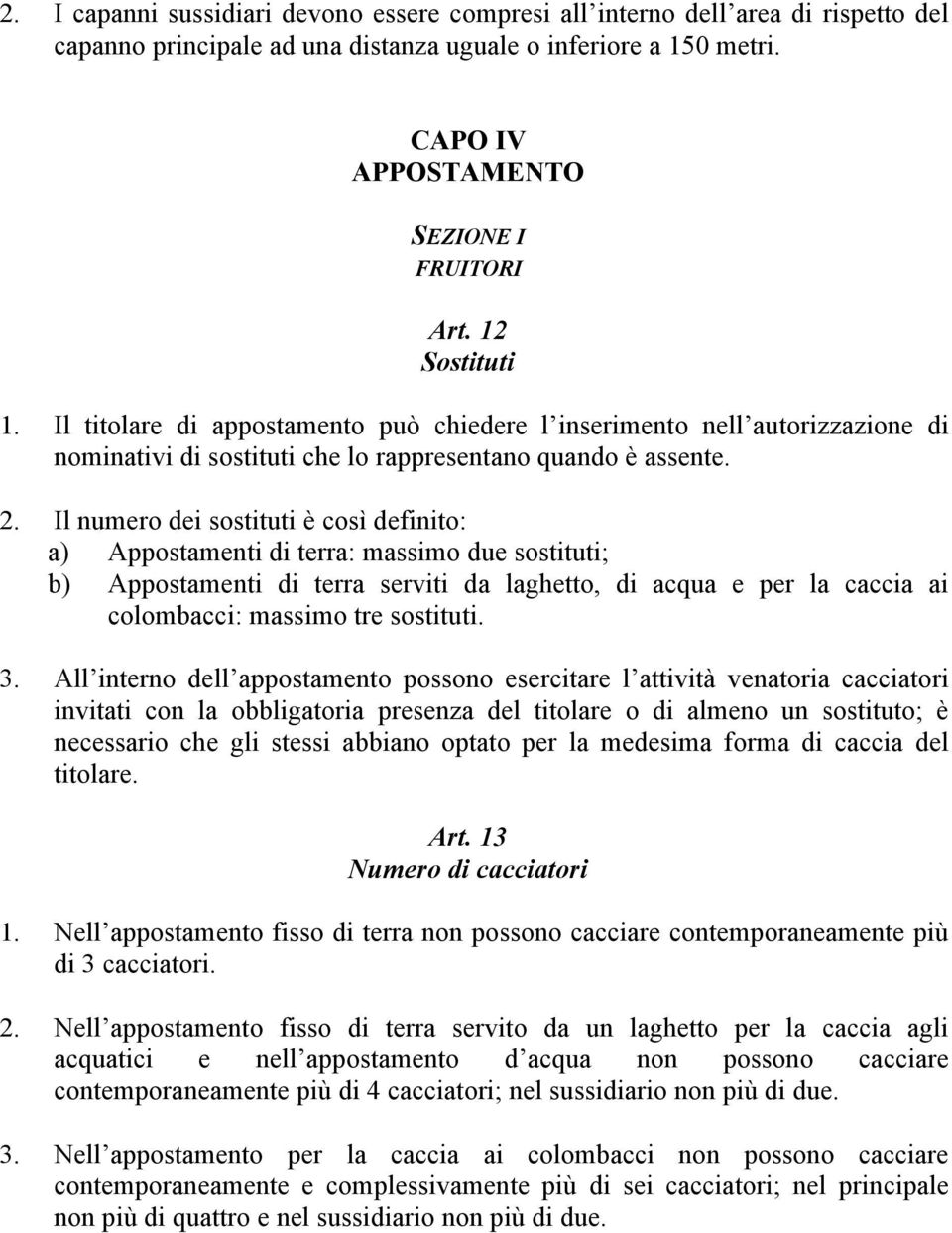 Il numero dei sostituti è così definito: a) Appostamenti di terra: massimo due sostituti; b) Appostamenti di terra serviti da laghetto, di acqua e per la caccia ai colombacci: massimo tre sostituti.