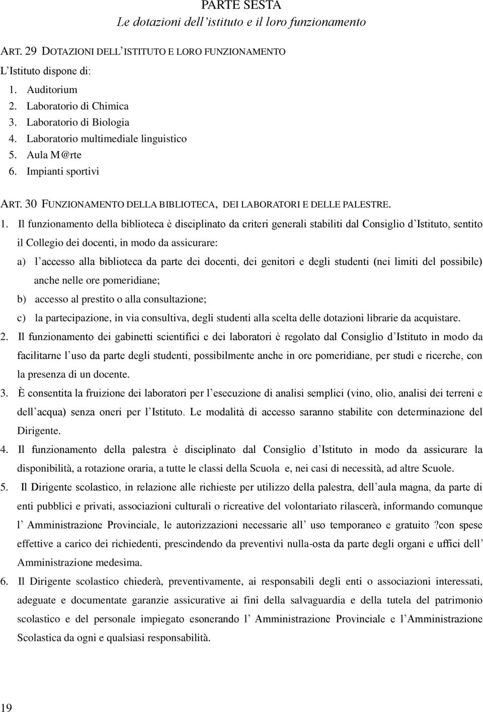 Il funzionamento della biblioteca è disciplinato da criteri generali stabiliti dal Consiglio d Istituto, sentito il Collegio dei docenti, in modo da assicurare: a) l accesso alla biblioteca da parte