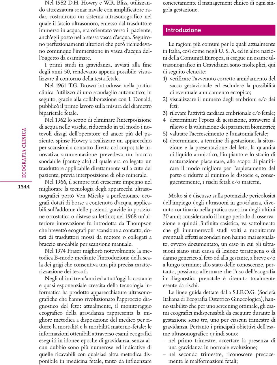 Bliss, utilizzando attrezzatura sonar navale con amplificatore radar, costruirono un sistema ultrasonografico nel quale il fascio ultrasonoro, emesso dal trasduttore immerso in acqua, era orientato