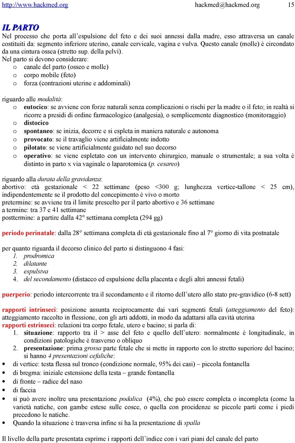 Nel parto si devono considerare: o canale del parto (osseo e molle) o corpo mobile (feto) o forza (contrazioni uterine e addominali) riguardo alle modalità: o eutocico: se avviene con forze naturali