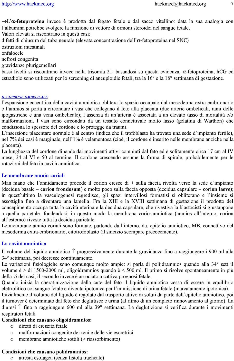 plurigemellari bassi livelli si riscontrano invece nella trisomia 21: basandosi su questa evidenza, α-fetoproteina, hcg ed estradiolo sono utilizzati per lo screening di aneuploidie fetali, tra la 16