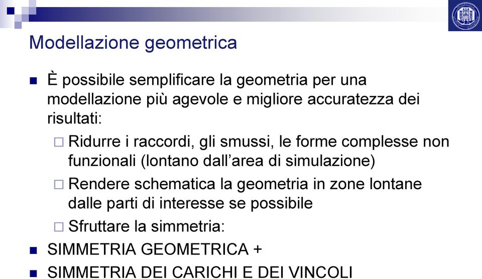 funzionali (lontano dall area di simulazione) Rendere schematica la geometria in zone lontane dalle