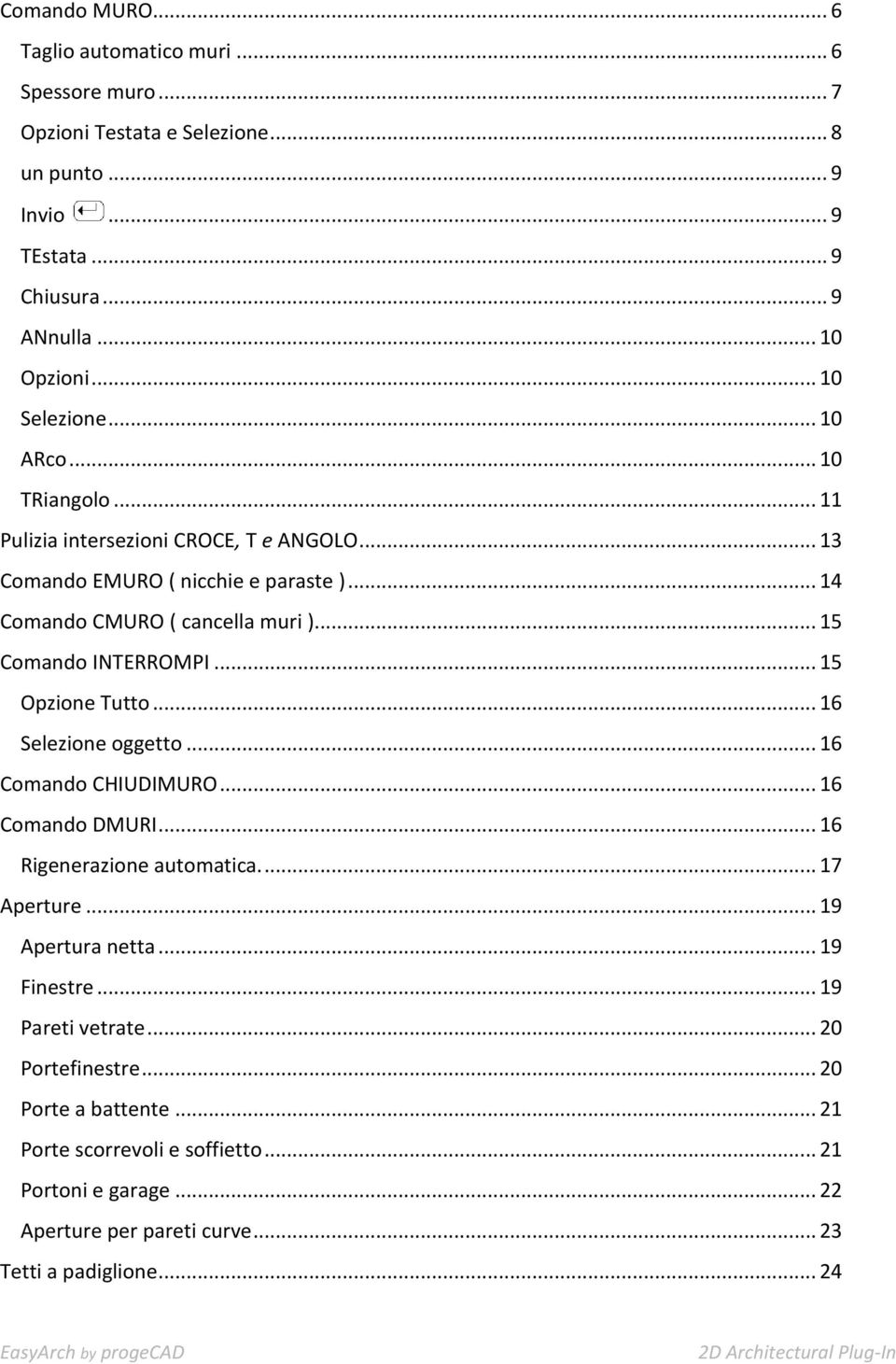 .. 15 Comando INTERROMPI... 15 Opzione Tutto... 16 Selezione oggetto... 16 Comando CHIUDIMURO... 16 Comando DMURI... 16 Rigenerazione automatica.... 17 Aperture... 19 Apertura netta.
