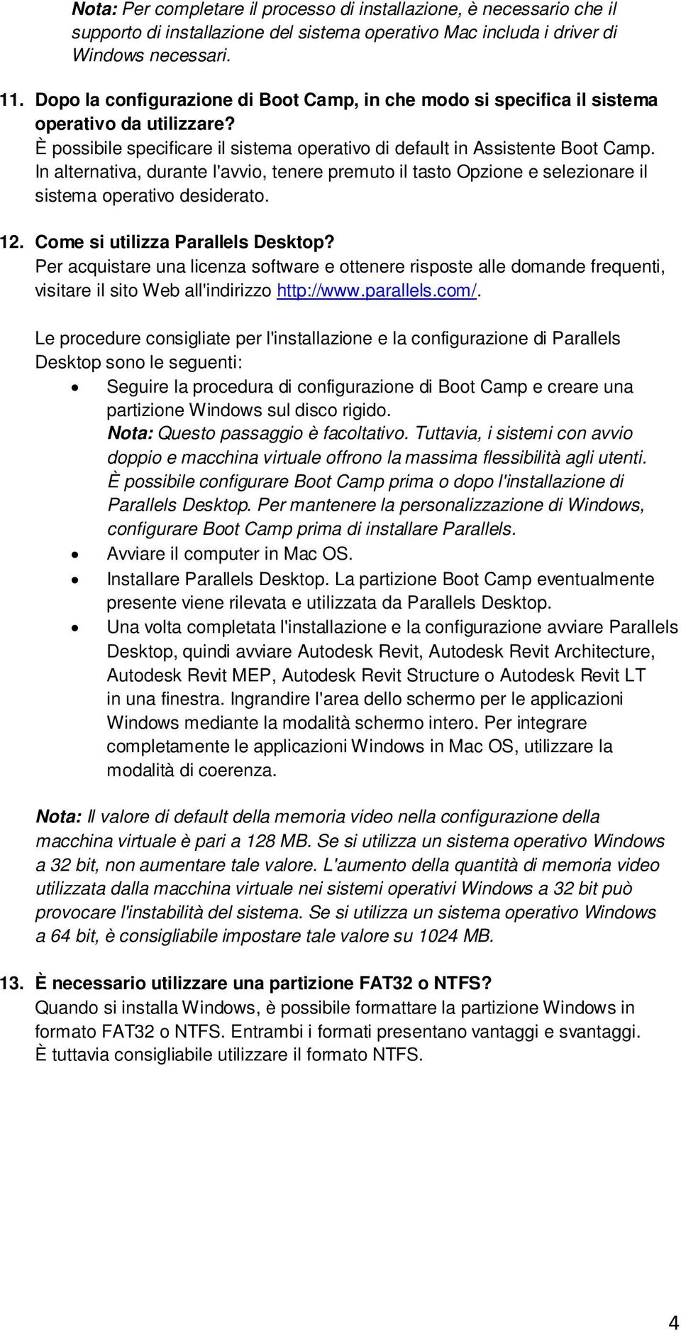 In alternativa, durante l'avvio, tenere premuto il tasto Opzione e selezionare il sistema operativo desiderato. 12. Come si utilizza Parallels Desktop?