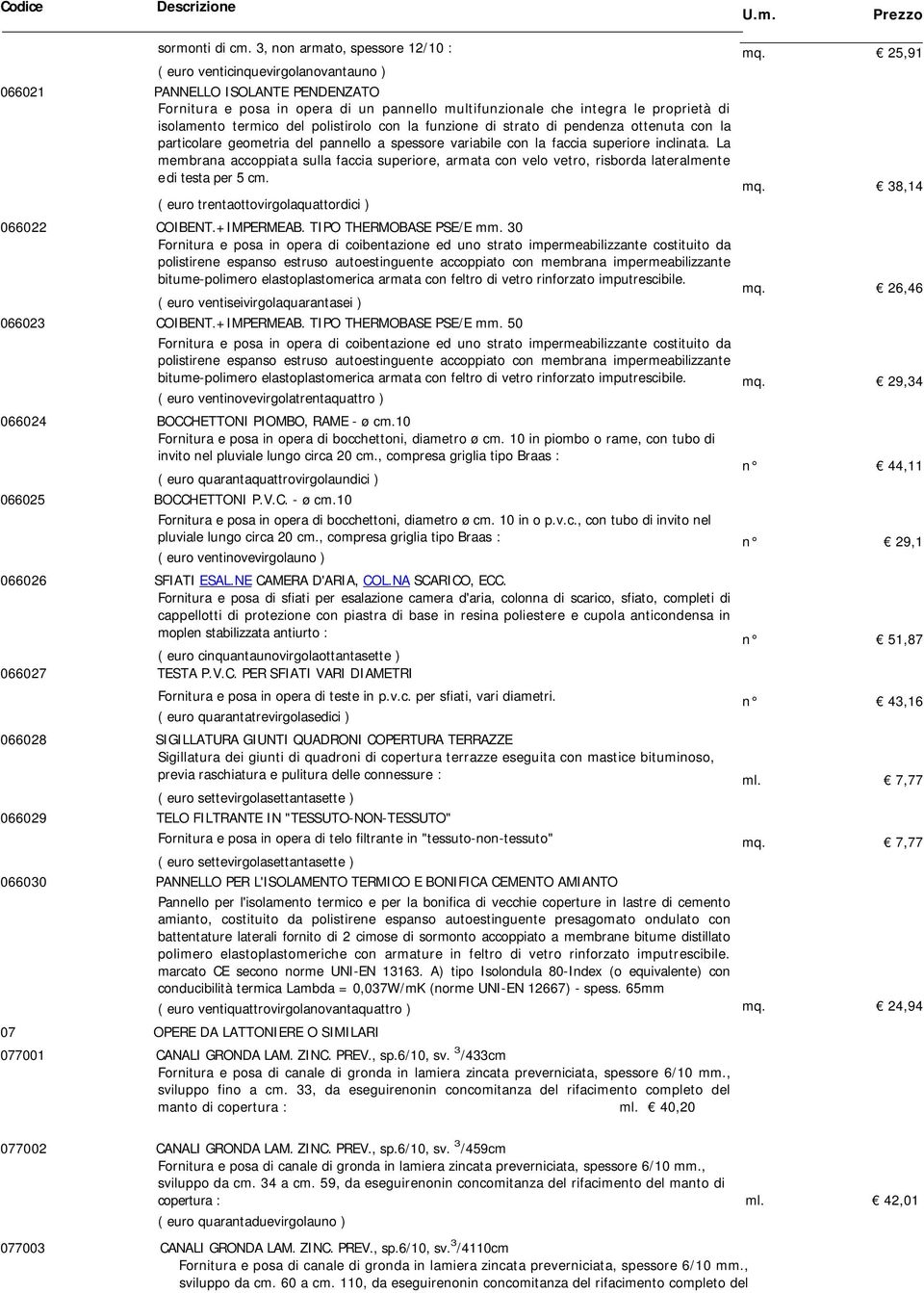 isolamento termico del polistirolo con la funzione di strato di pendenza ottenuta con la particolare geometria del pannello a spessore variabile con la faccia superiore inclinata.