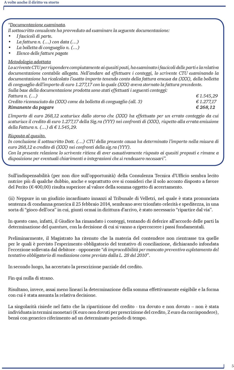 ( ) Elenco delle fatture pagate Metodologia adottata Lo scrivente CTU per rispondere compiutamente ai quesiti posti, ha esaminato i fascicoli delle parti e la relativa documentazione contabile