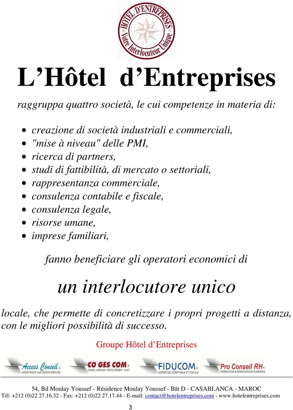 operatori economici di un interlocutore unico locale, che permette di concretizzare i propri progetti a distanza, con le migliori possibilità di successo.