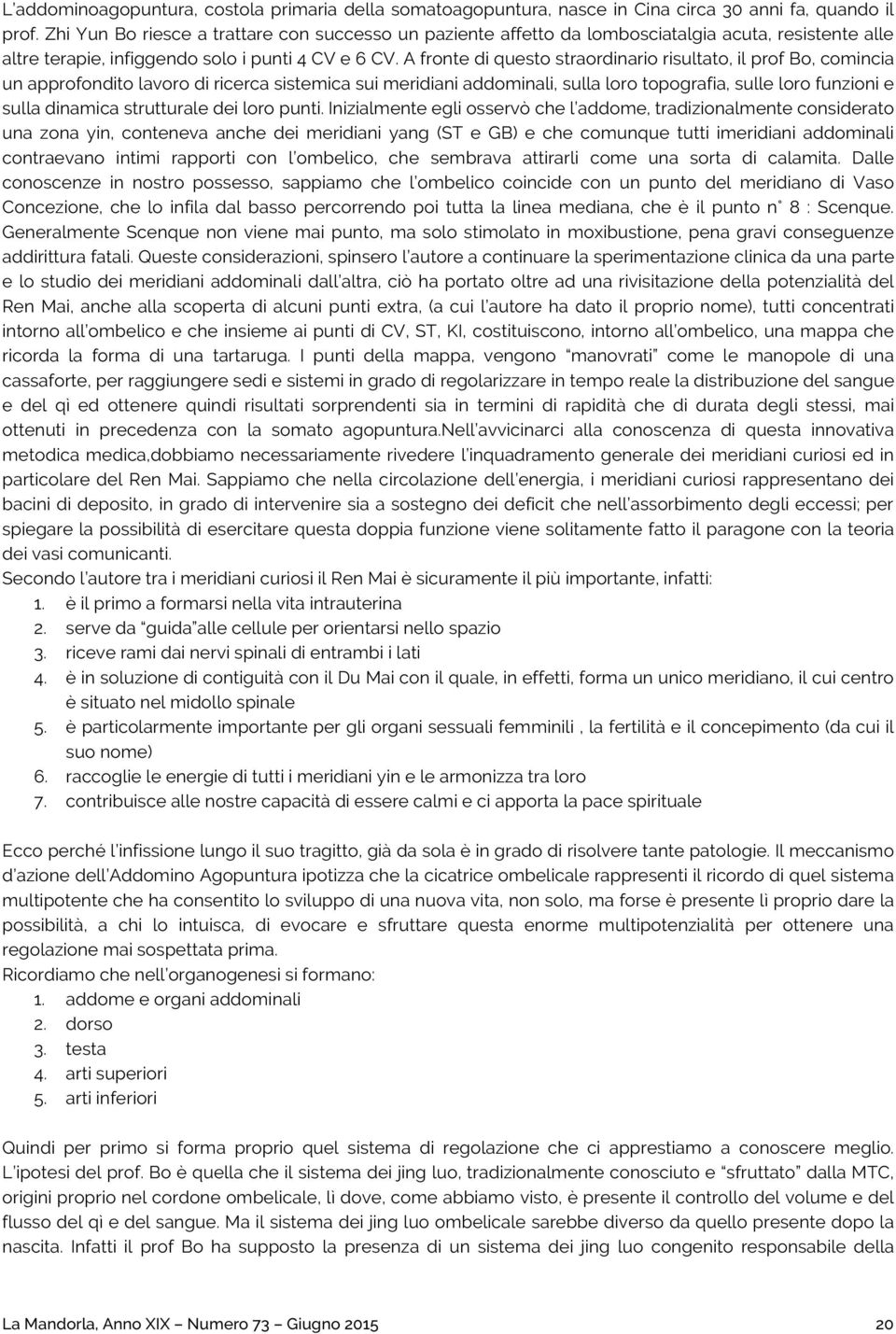 A fronte di questo straordinario risultato, il prof Bo, comincia un approfondito lavoro di ricerca sistemica sui meridiani addominali, sulla loro topografia, sulle loro funzioni e sulla dinamica