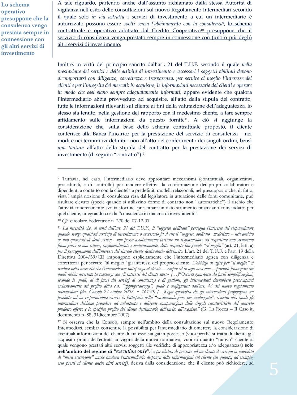 essere svolti senza l abbinamento con la consulenza 9, lo schema contrattuale e operativo adottato dal Credito Cooperativo 10 presuppone che il servizio di consulenza venga prestato sempre in