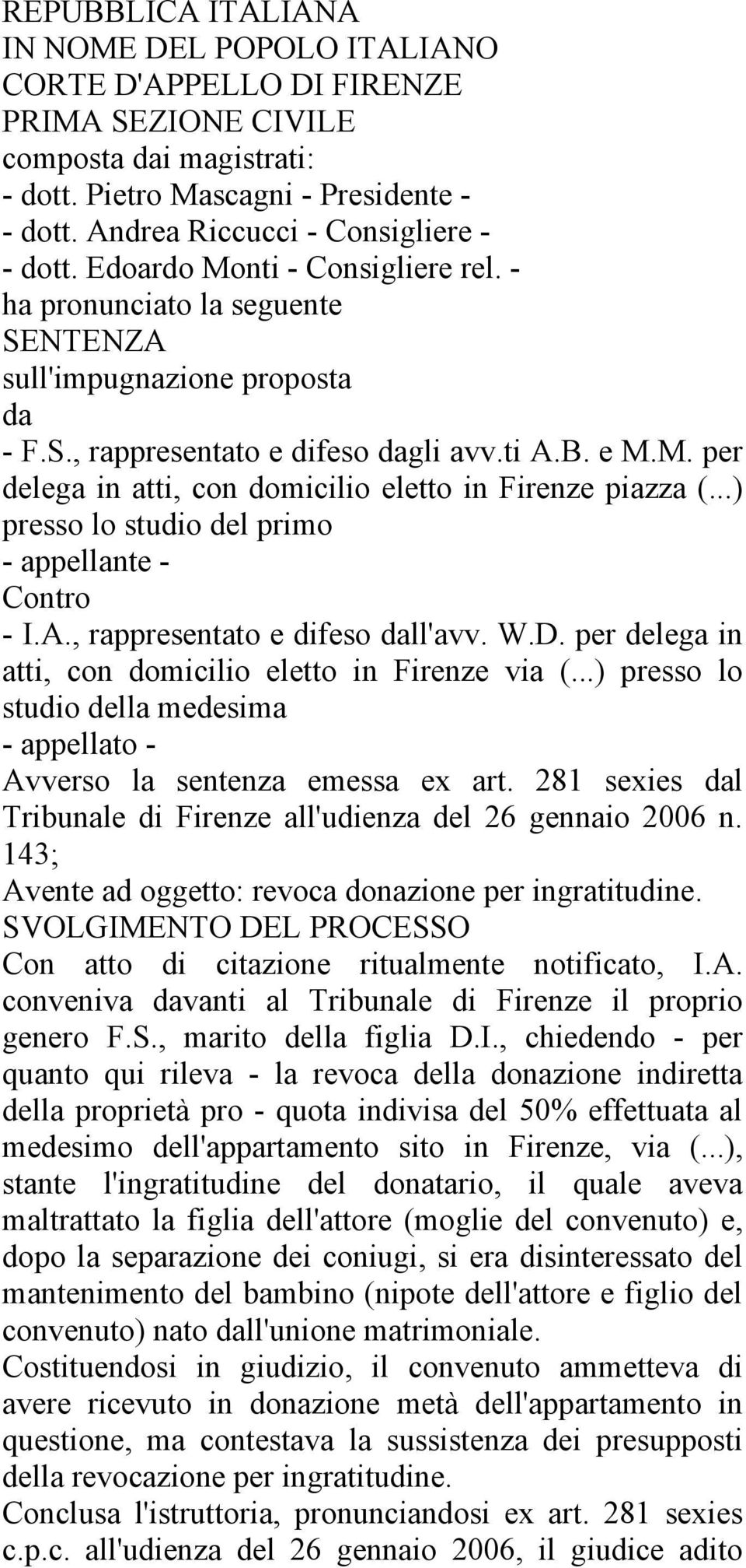 ..) presso lo studio del primo - appellante - Contro - I.A., rappresentato e difeso dall'avv. W.D. per delega in atti, con domicilio eletto in Firenze via (.