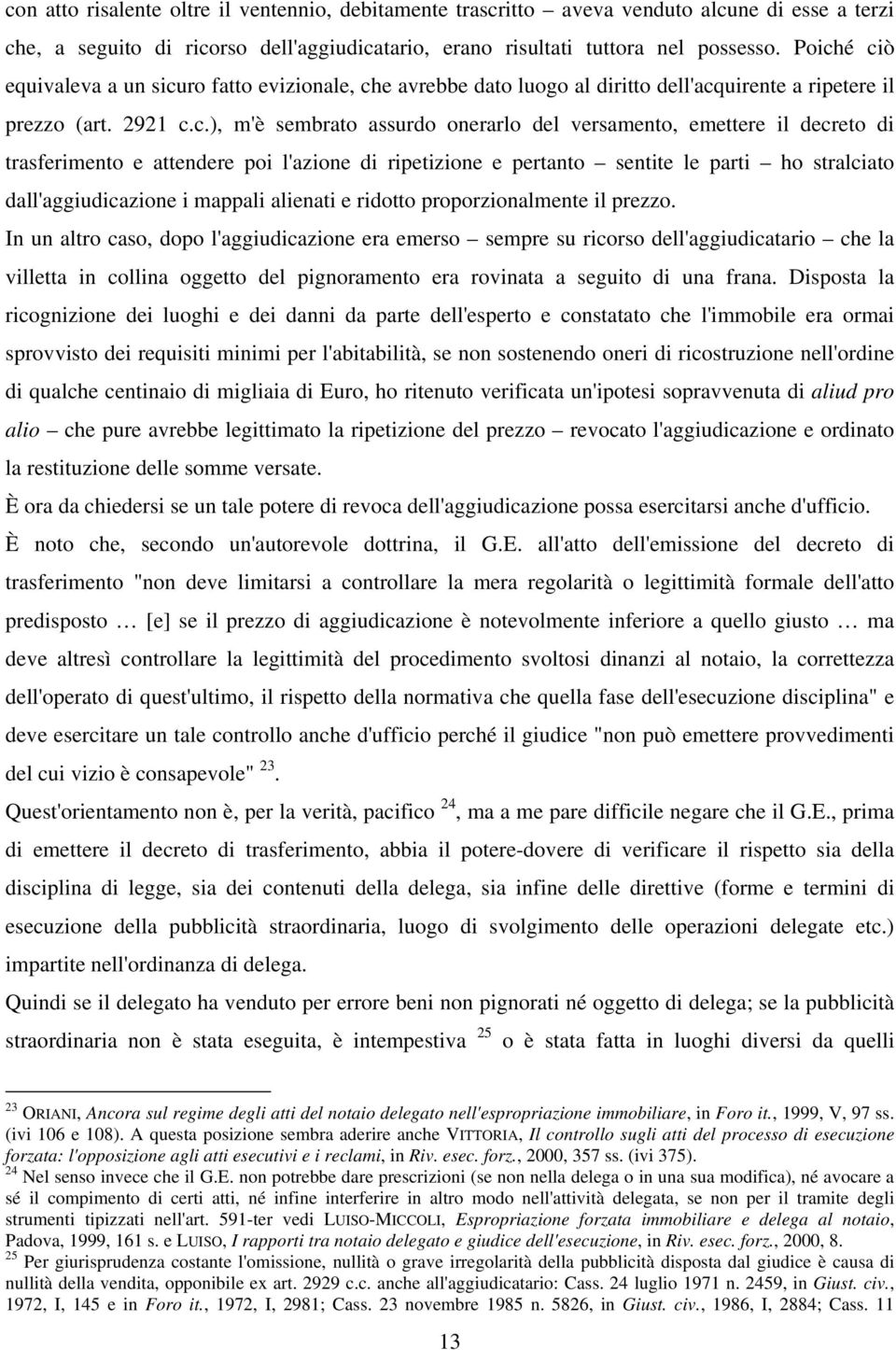 decreto di trasferimento e attendere poi l'azione di ripetizione e pertanto sentite le parti ho stralciato dall'aggiudicazione i mappali alienati e ridotto proporzionalmente il prezzo.