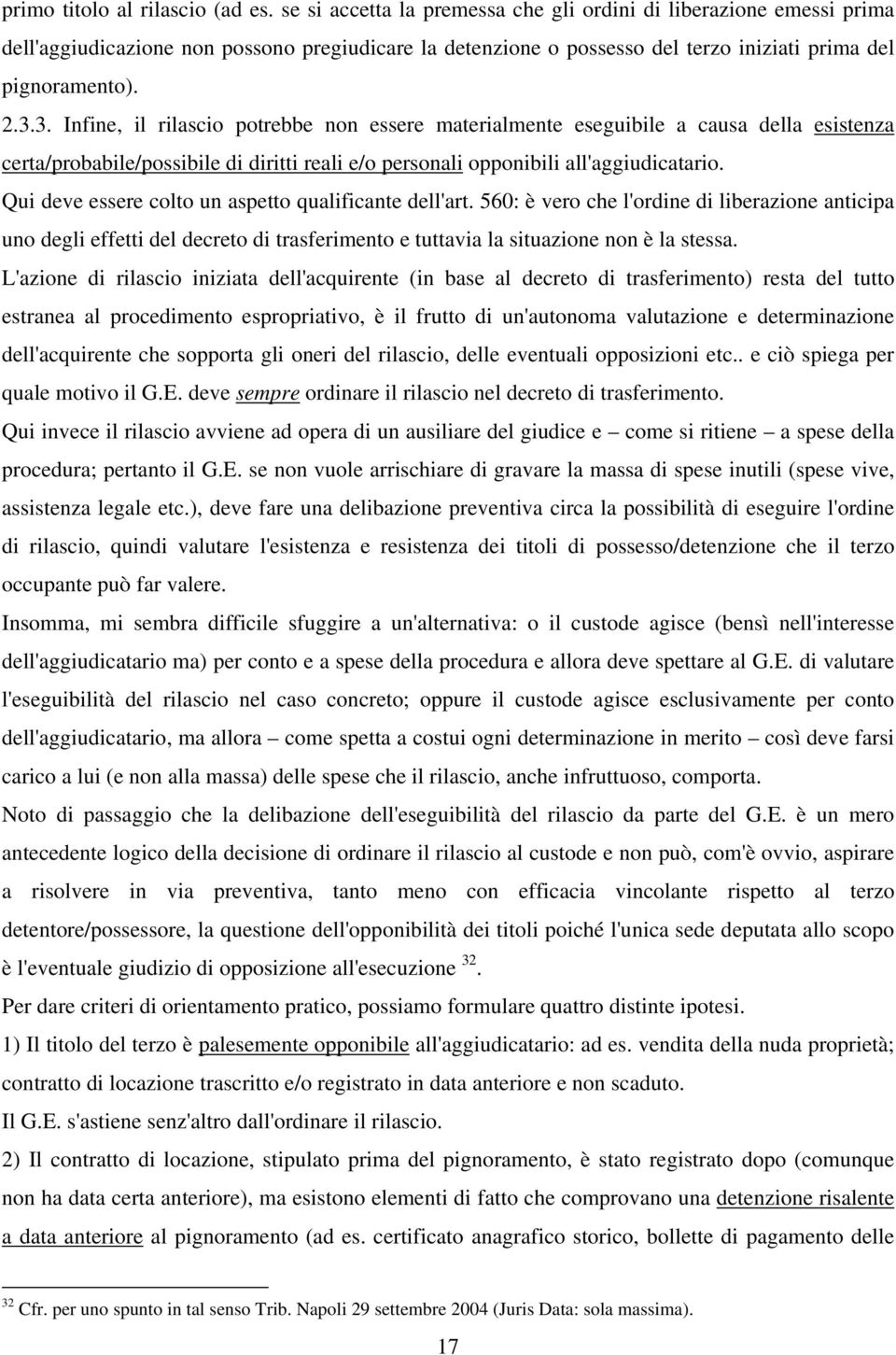 3. Infine, il rilascio potrebbe non essere materialmente eseguibile a causa della esistenza certa/probabile/possibile di diritti reali e/o personali opponibili all'aggiudicatario.