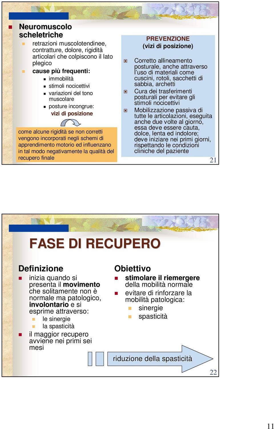 recupero finale PREVENZIONE (vizi di posizione) Corretto allineamento posturale, anche attraverso l uso di materiali come cuscini, rotoli, sacchetti di sabbia, archetti Cura dei trasferimenti