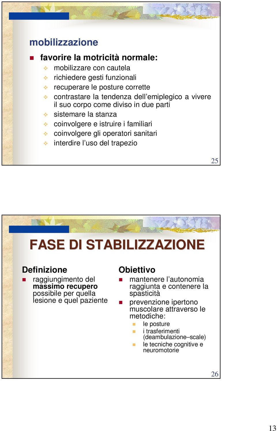 trapezio 25 FASE DI STABILIZZAZIONE Definizione raggiungimento del massimo recupero possibile per quella lesione e quel paziente Obiettivo mantenere l autonomia