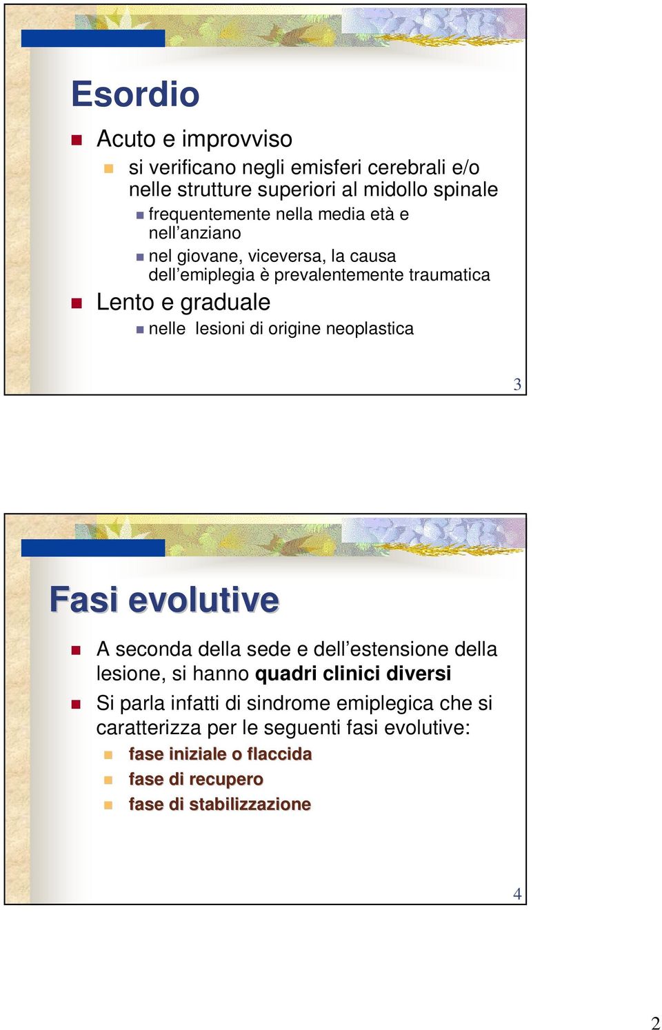 origine neoplastica 3 Fasi evolutive A seconda della sede e dell estensione della lesione, si hanno quadri clinici diversi Si parla