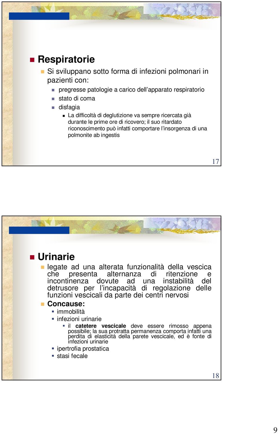 vescica che presenta alternanza di ritenzione e incontinenza dovute ad una instabilità del detrusore per l incapacità di regolazione delle funzioni vescicali da parte dei centri nervosi Concause: