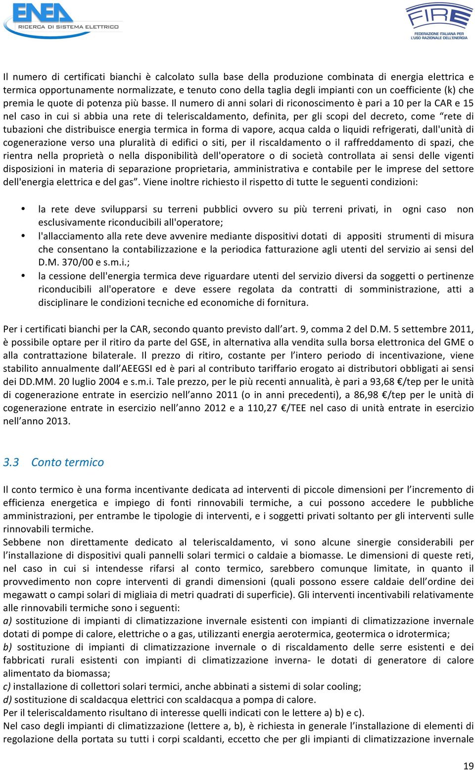 Il numero di anni solari di riconoscimento è pari a 10 per la CAR e 15 nel caso in cui si abbia una rete di teleriscaldamento, definita, per gli scopi del decreto, come rete di tubazioni che