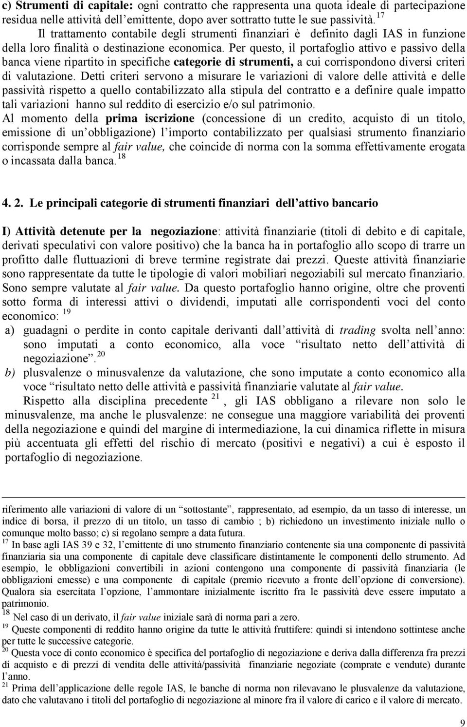 Per questo, il portafoglio attivo e passivo della banca viene ripartito in specifiche categorie di strumenti, a cui corrispondono diversi criteri di valutazione.