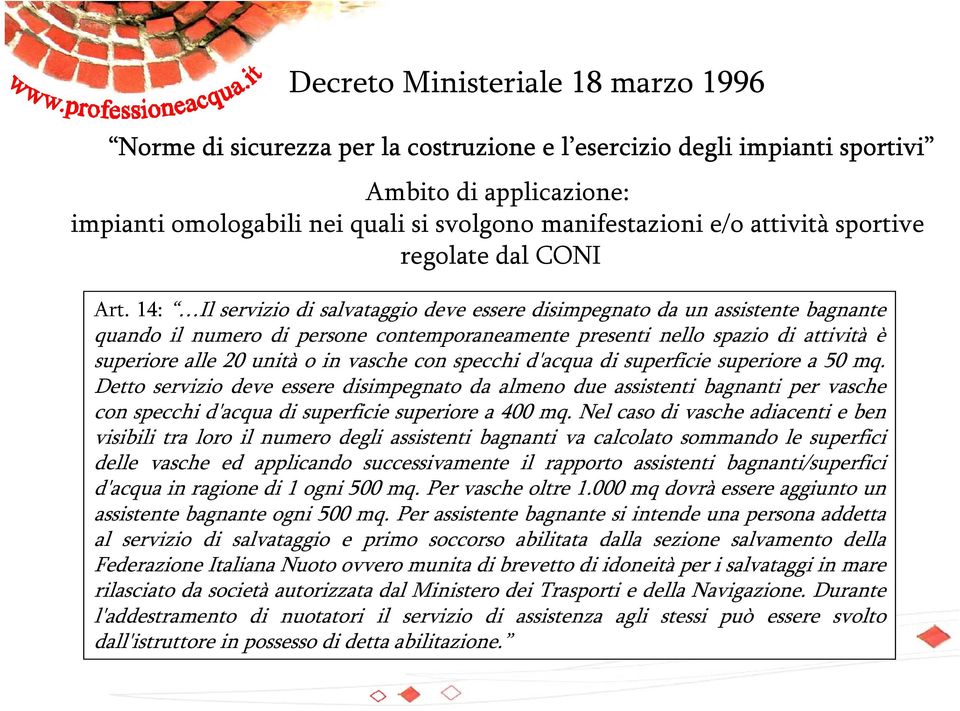 14: Il servizio di salvataggio deve essere disimpegnato da un assistente bagnante quando il numero di persone contemporaneamente presenti nello spazio di attività è superiore alle 20 unità o in