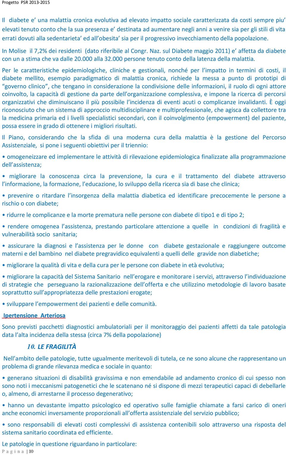 sul Diabete maggio 2011) e affetta da diabete con un a stima che va dalle 20.000 alla 32.000 persone tenuto conto della latenza della malattia.