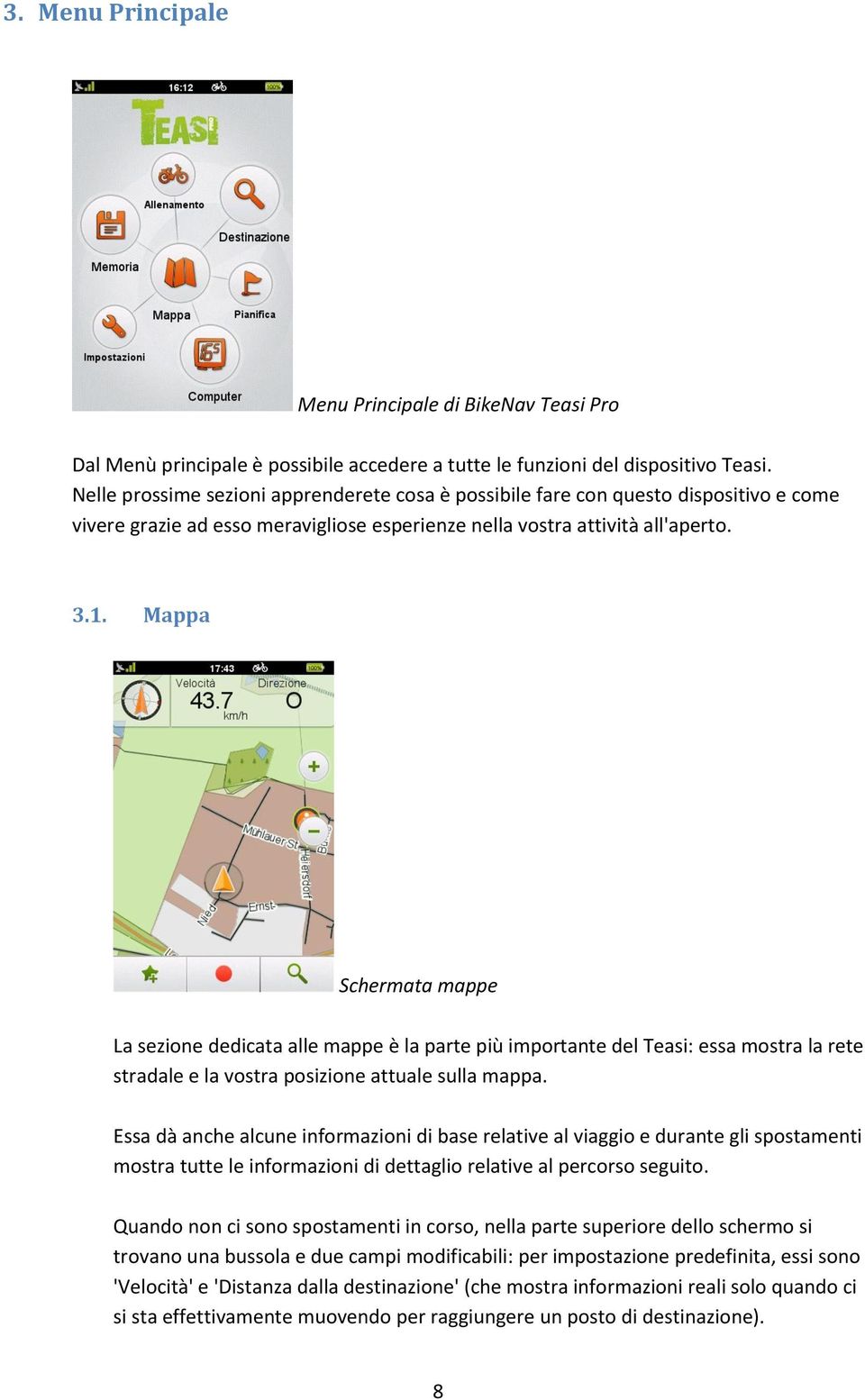 Mappa Schermata mappe La sezione dedicata alle mappe è la parte più importante del Teasi: essa mostra la rete stradale e la vostra posizione attuale sulla mappa.