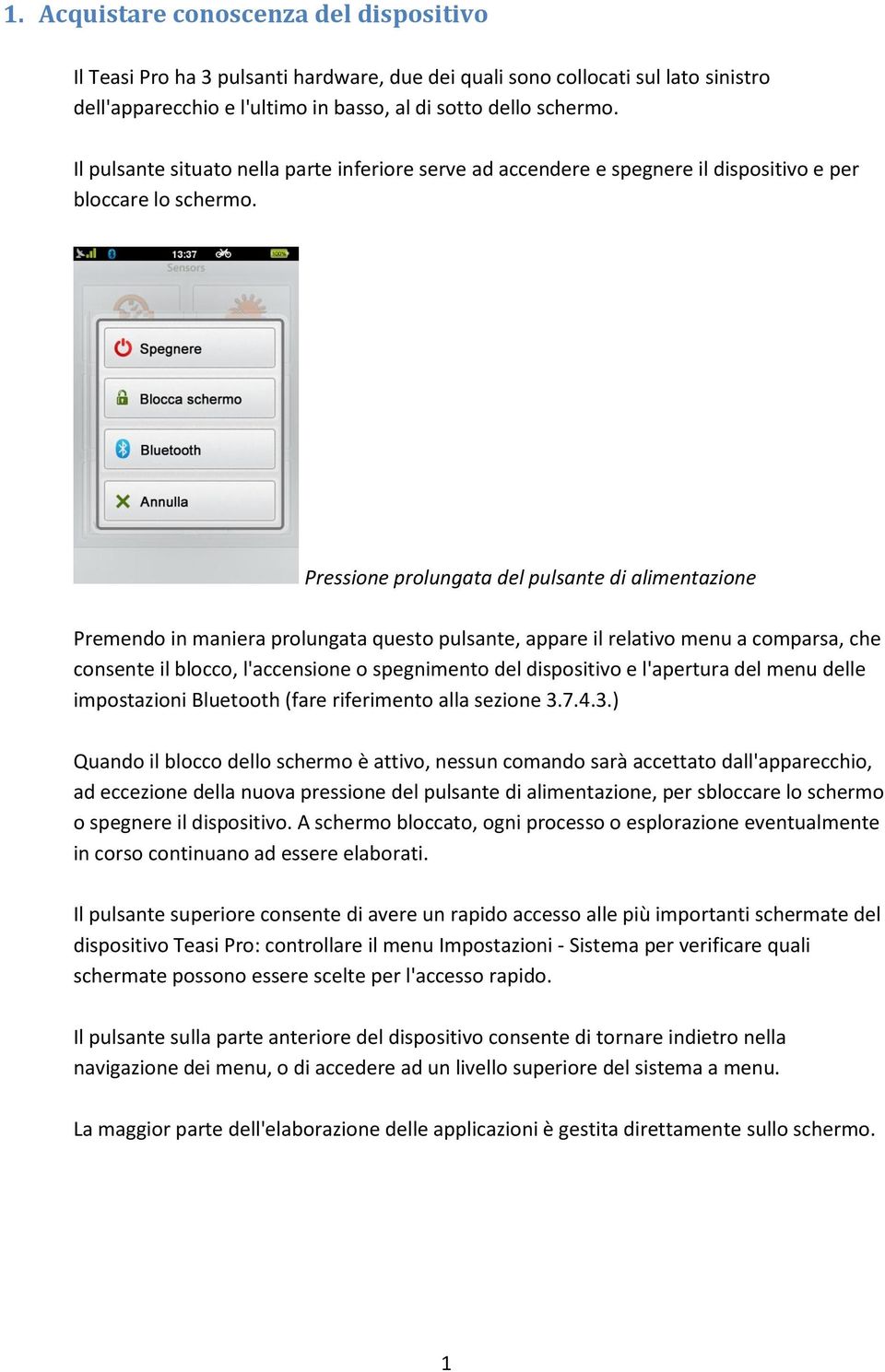 Pressione prolungata del pulsante di alimentazione Premendo in maniera prolungata questo pulsante, appare il relativo menu a comparsa, che consente il blocco, l'accensione o spegnimento del