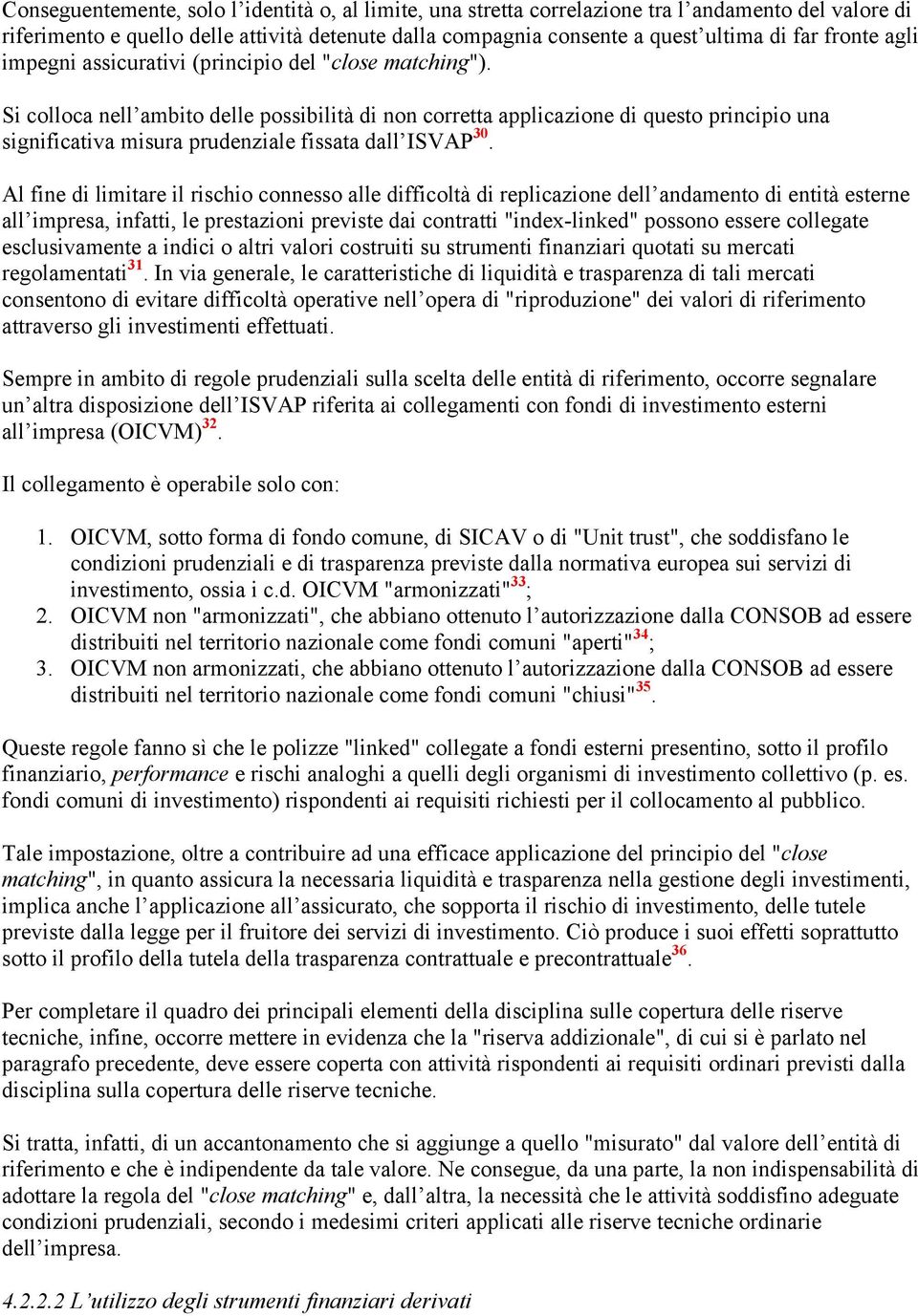 Si colloca nell ambito delle possibilità di non corretta applicazione di questo principio una significativa misura prudenziale fissata dall ISVAP 30.