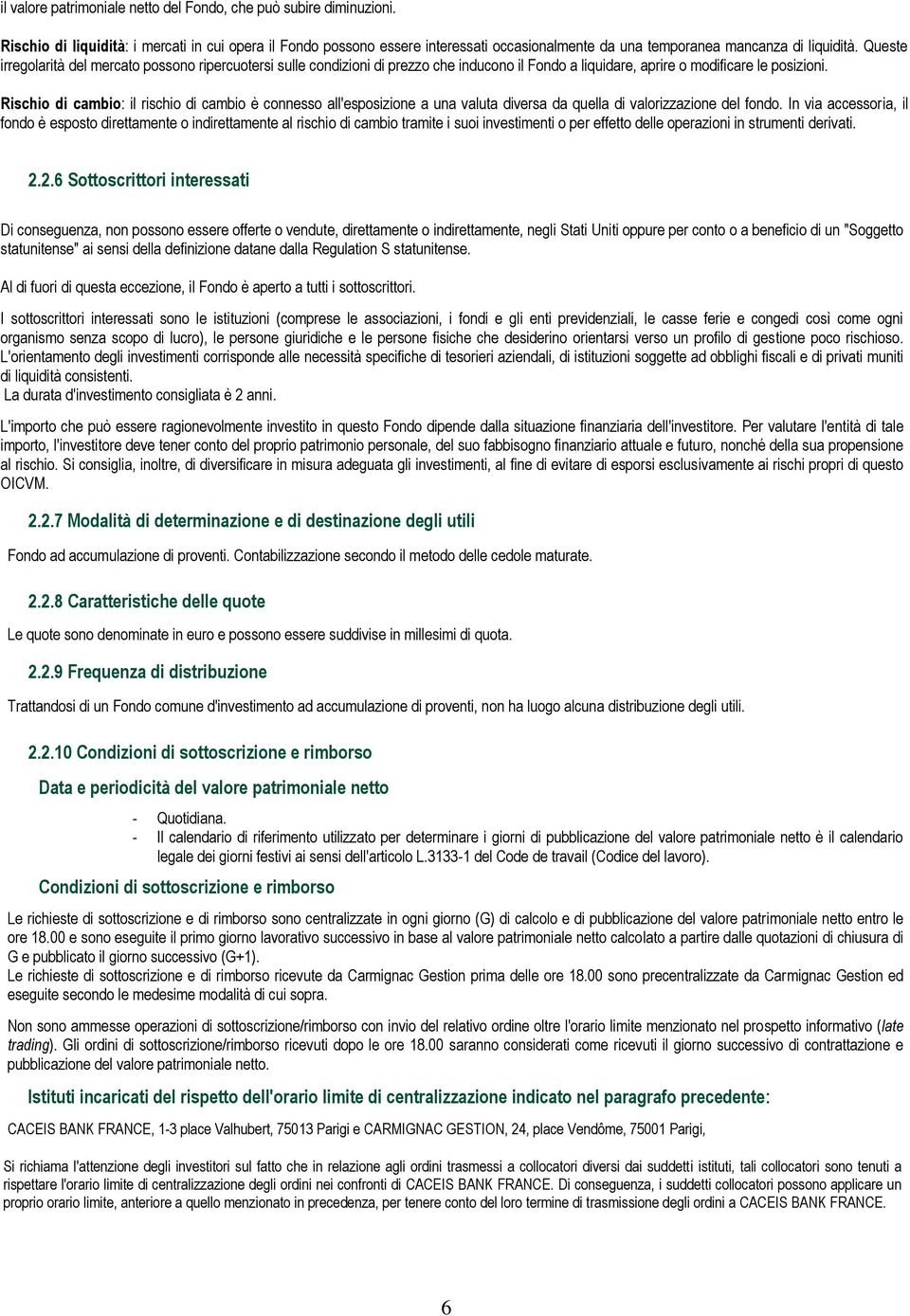 Queste irregolarità del mercato possono ripercuotersi sulle condizioni di prezzo che inducono il Fondo a liquidare, aprire o modificare le posizioni.