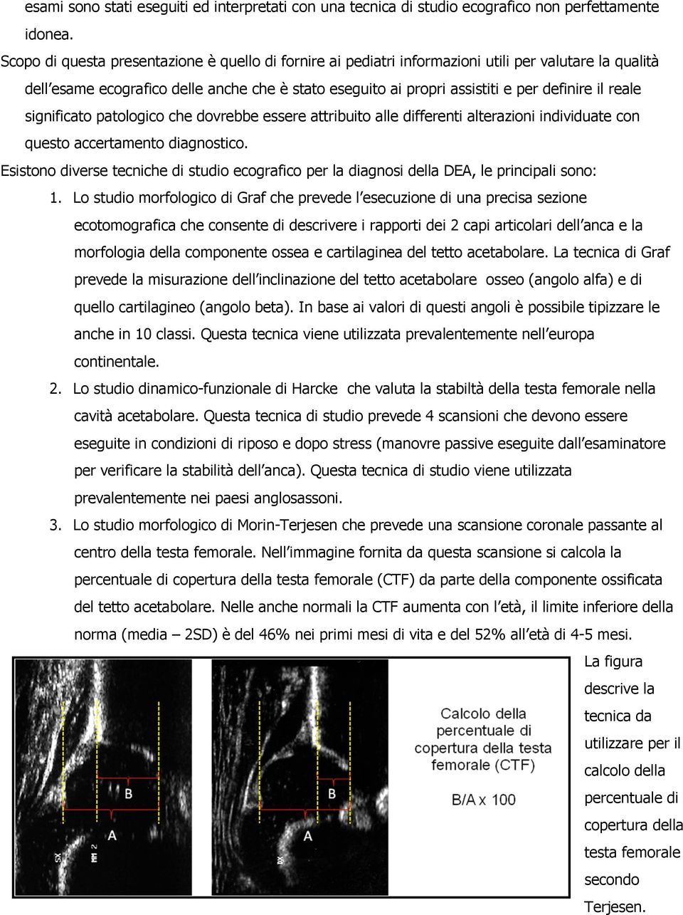 reale significato patologico che dovrebbe essere attribuito alle differenti alterazioni individuate con questo accertamento diagnostico.