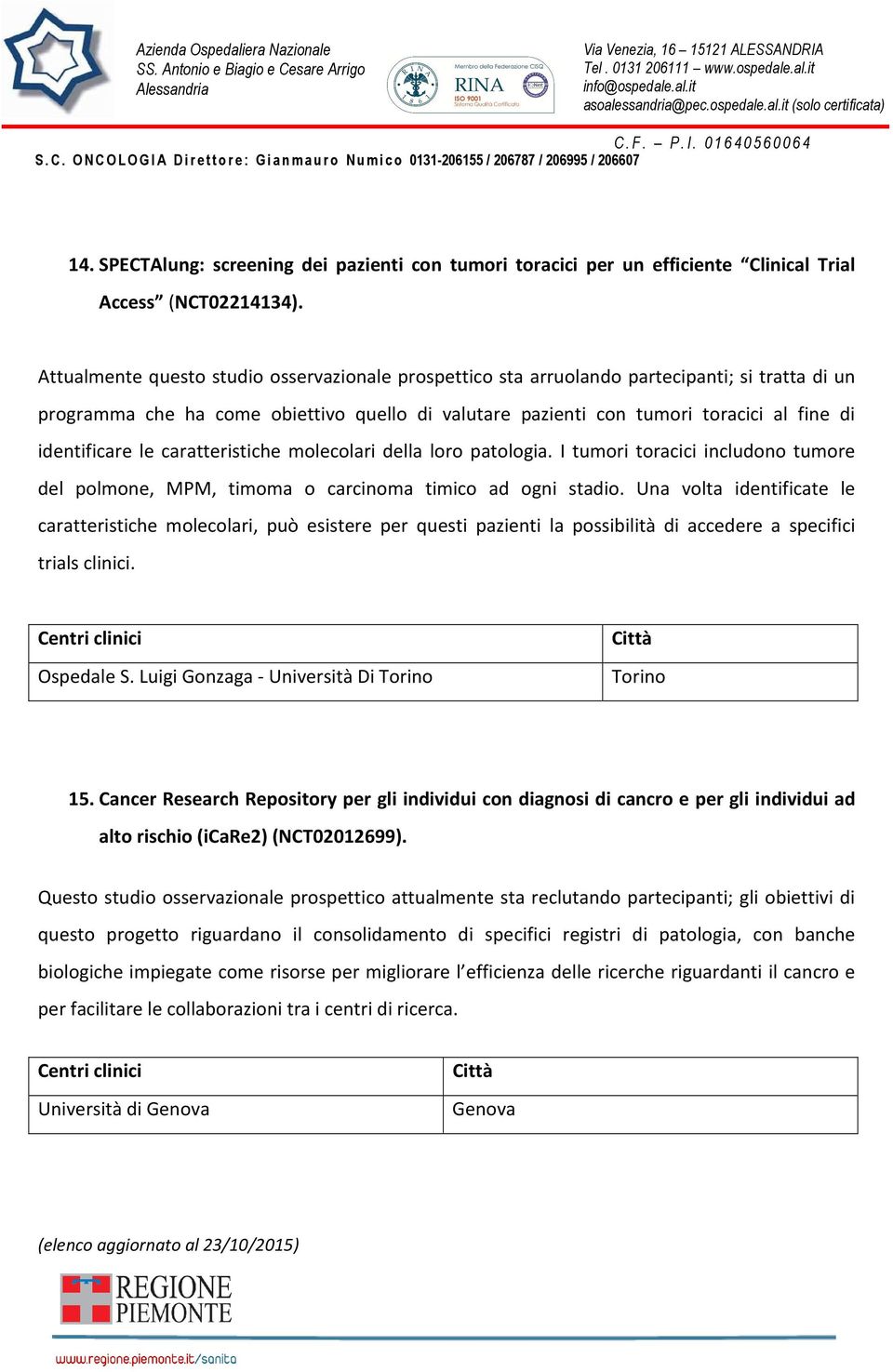 identificare le caratteristiche molecolari della loro patologia. I tumori toracici includono tumore del polmone, MPM, timoma o carcinoma timico ad ogni stadio.