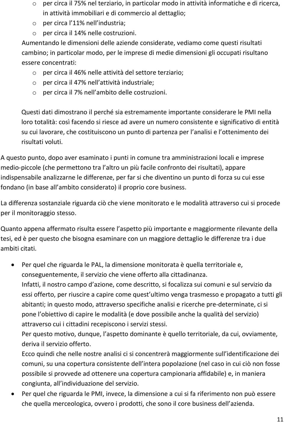 Aumentando le dimensioni delle aziende considerate, vediamo come questi risultati cambino; in particolar modo, per le imprese di medie dimensioni gli occupati risultano essere concentrati: o per