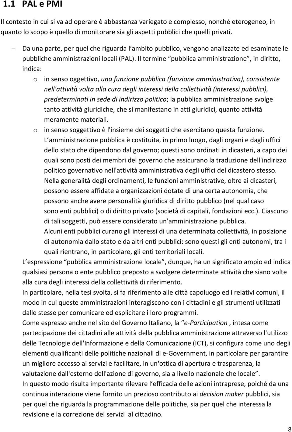 Il termine pubblica amministrazione, in diritto, indica: o in senso oggettivo, una funzione pubblica (funzione amministrativa), consistente nell'attività volta alla cura degli interessi della