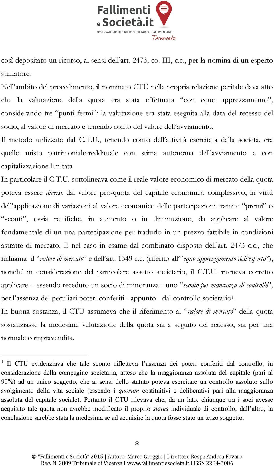 valutazione era stata eseguita alla data del recesso del socio, al valore di mercato e tenendo conto del valore dell avviamento. Il metodo utilizzato dal C.T.U.